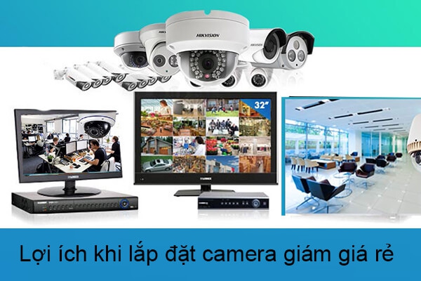 Lợi ích của việc lắp đặt camera giám sát giá rẻ mang lại cho người dùng