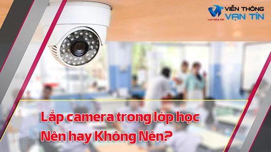 Có nên lắp đặt camera trong lớp học không?