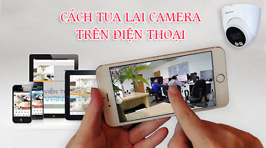 Hướng Dẫn Cách Tua Lại Camera Trên Điện Thoại Dễ Hiểu Dễ Làm