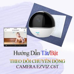 Hướng Dẫn Tắt Bật Tính Năng Theo Dõi Chuyển Động Trên Camera EZVIZ C6T