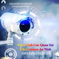 Cách Tính Góc Quan Sát Của Camera Để Chọn Vị Trí Lắp Đặt Phù Hợp?